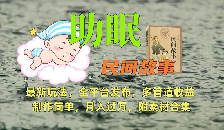 助眠式民间故事最新玩法，全平台发布，多管道收益，制作简单【附素材合集】-Ai创业网