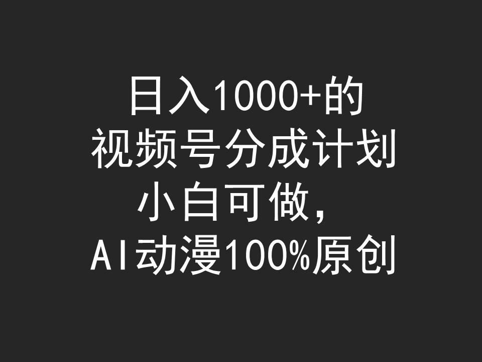 (9653期)日入1000+的视频号分成计划，小白可做，AI动漫100%原创-Ai创业网