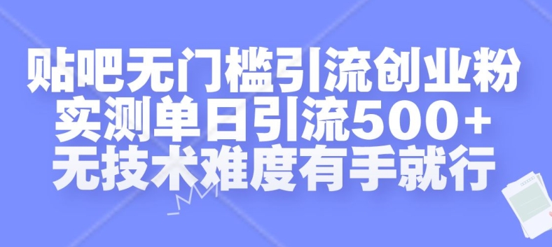 贴吧无门槛引流创业粉，实测单日引流500+，无技术难度有手就行【揭秘】-Ai创业网