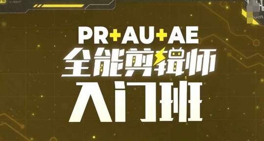 PR+AU+AE全能剪辑师入门班，剪辑入门必学课程-Ai创业网