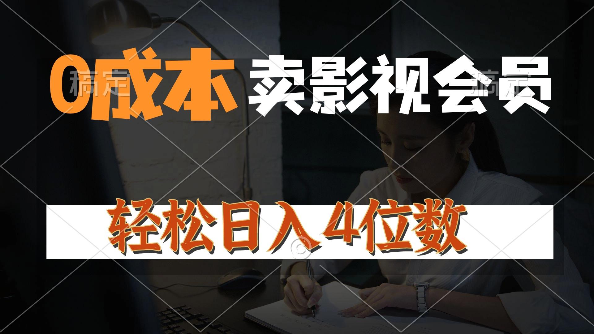 0成本售卖影视会员，一天上百单，轻松日入4位数，月入3w+-Ai创业网