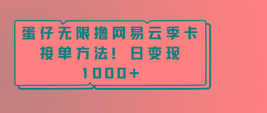 蛋仔无限撸网易云季卡接单方法！日变现1000+-Ai创业网