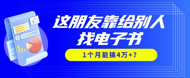 我靠！这朋友靠给别人找电子书，1个月能搞4万+？-Ai创业网