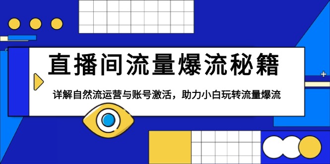 直播间流量爆流秘籍，详解自然流运营与账号激活，助力小白玩转流量爆流-Ai创业网
