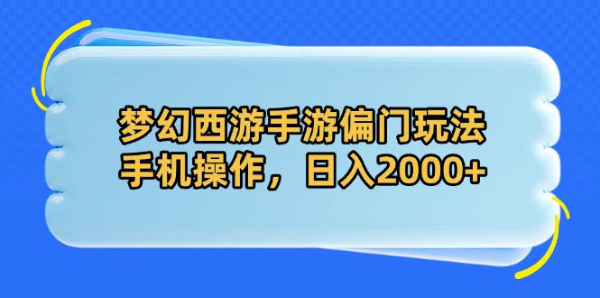 梦幻西游手游偏门玩法，手机操作，日入2000+-Ai创业网