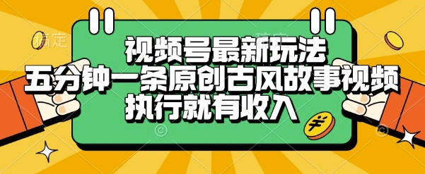视频号最新玩法，五分钟一条原创古风故事类视频执行就有收入【揭秘】-Ai创业网