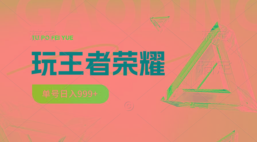 2024蓝海项目.打王者荣耀赚米，一个账号单日收入999+，福利项目-Ai创业网
