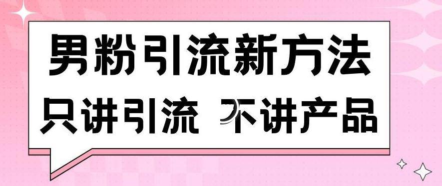 男粉引流新方法日引流100多个男粉只讲引流不讲产品不违规不封号【揭秘】-Ai创业网
