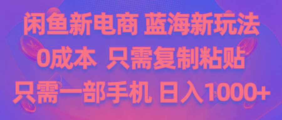 闲鱼新电商,蓝海新玩法,0成本,只需复制粘贴,小白轻松上手,只需一部手机…-Ai创业网