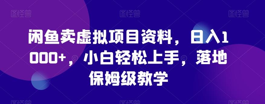 闲鱼卖虚拟项目资料，日入1000+，小白轻松上手，落地保姆级教学-Ai创业网