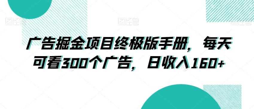 广告掘金项目终极版手册，每天可看300个广告，日收入160+【揭秘】-Ai创业网