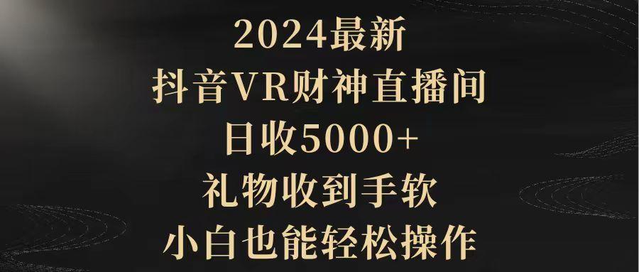 (9595期)2024最新，抖音VR财神直播间，日收5000+，礼物收到手软，小白也能轻松操作-Ai创业网