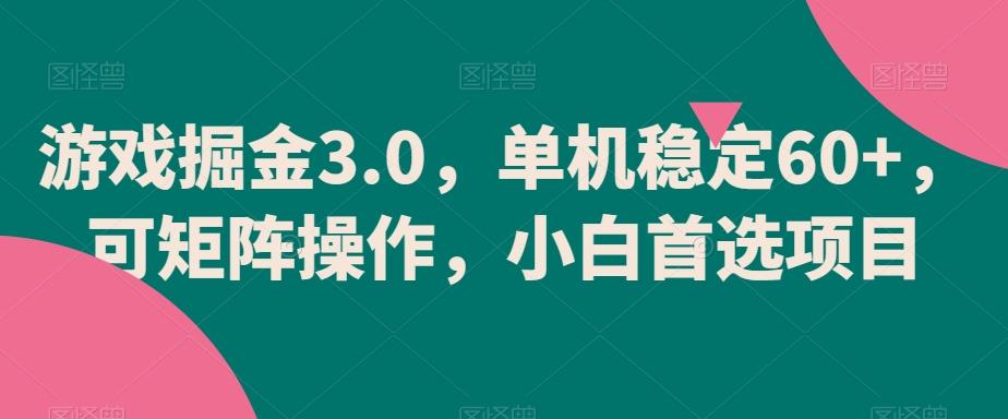 游戏掘金3.0，单机稳定60+，可矩阵操作，小白首选项目【揭秘】-Ai创业网