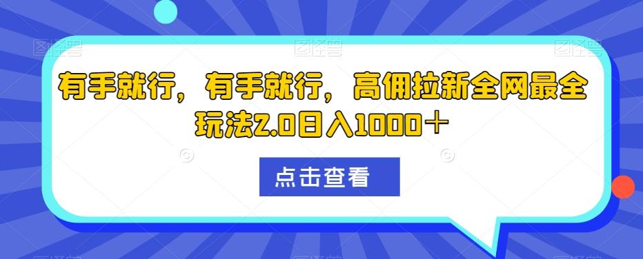有手就行，有手就行，高佣拉新全网最全玩法2.0日入1000＋-Ai创业网