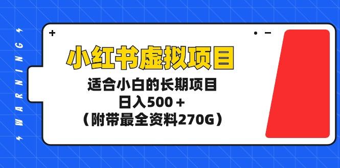 (9338期)小红书虚拟项目，适合小白的长期项目，日入500＋(附带最全资料270G)-Ai创业网