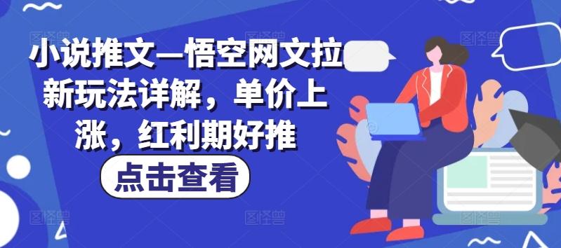 小说推文—悟空网文拉新玩法详解，单价上涨，红利期好推-Ai创业网