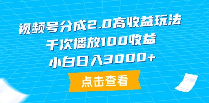 (9716期)视频号分成2.0高收益玩法，千次播放100收益，小白日入3000+-Ai创业网