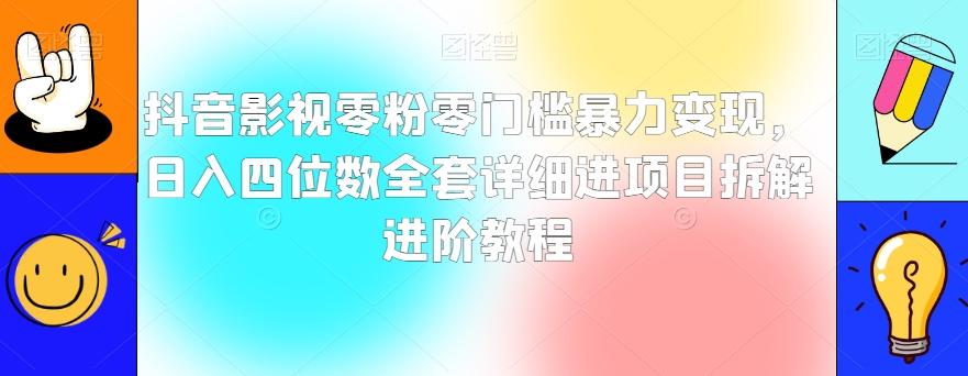 抖音影视零粉零门槛暴力变现，日入四位数全套详细进项目拆解进阶教程【揭秘】-Ai创业网