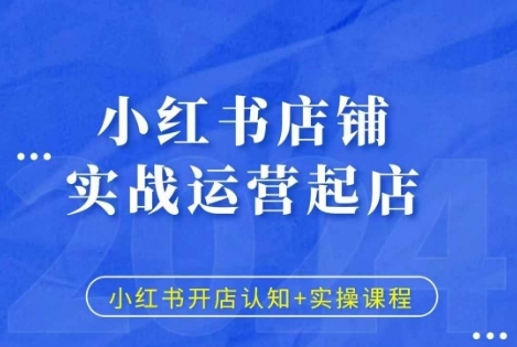 小红书店铺实战运营起店，小红书开店认知+实操课程-Ai创业网