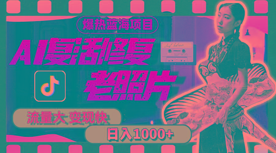 暴热蓝海项目，AI复活修复老照片，流量大 变现快 一天收入1000+教程+素材-Ai创业网