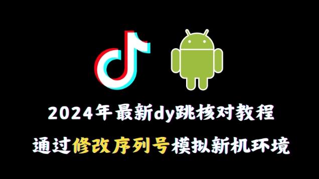 2024年最新抖音跳核对教程，通过修改序列号模拟新机环境【揭秘】-Ai创业网