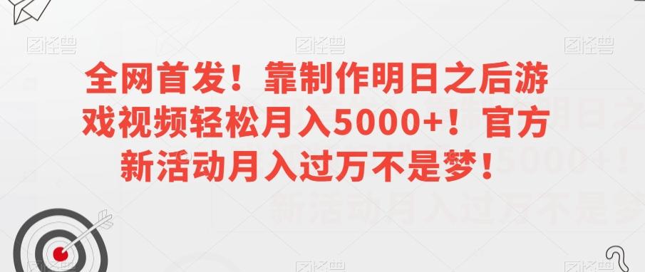 全网首发！靠制作明日之后游戏视频轻松月入5000+！官方新活动月入过万不是梦！【揭秘】-Ai创业网