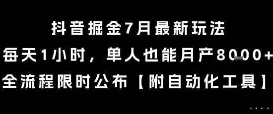 抖音掘金7月最新玩法，每天1小时，单人也能月产8k+，全流程限时公布【揭秘】-Ai创业网