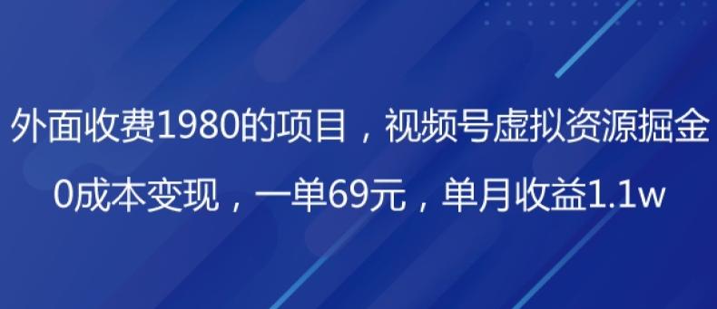 外面收费1980的项目，视频号虚拟资源掘金，0成本变现，一单69元，单月收益1.1w-Ai创业网