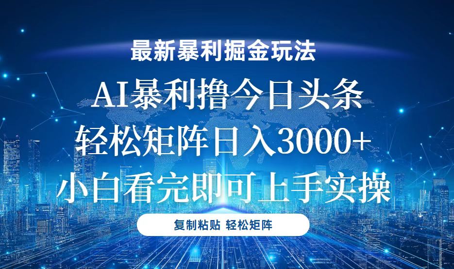 今日头条最新暴利掘金玩法，轻松矩阵日入3000+-Ai创业网