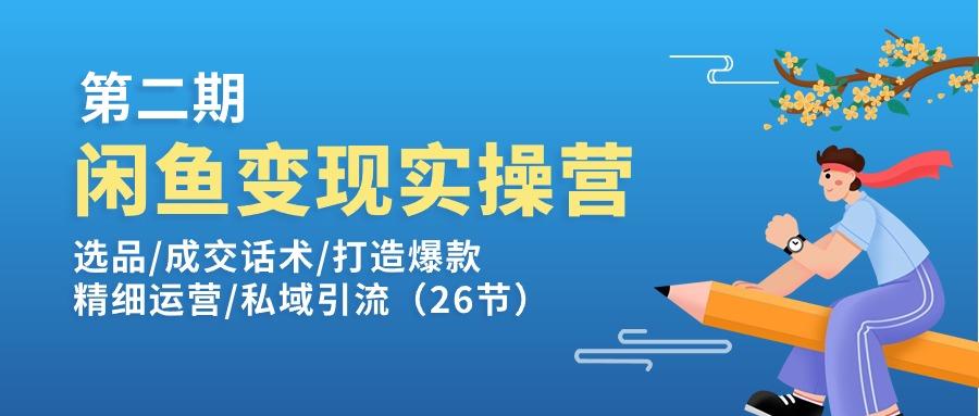 闲鱼变现实操训练营第2期：选品/成交话术/打造爆款/精细运营/私域引流-Ai创业网