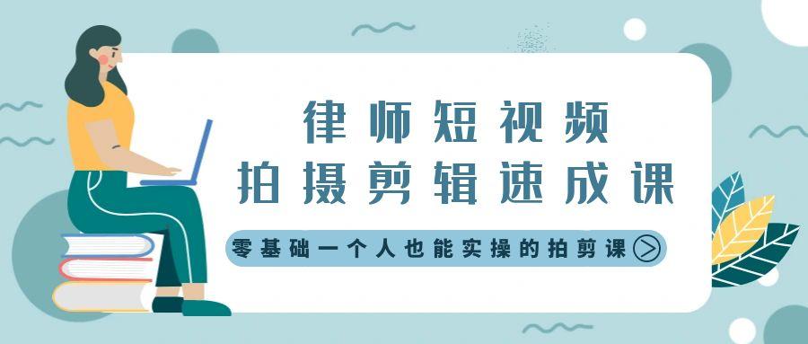 律师短视频拍摄剪辑速成课，零基础一个人也能实操的拍剪课-无水印-Ai创业网