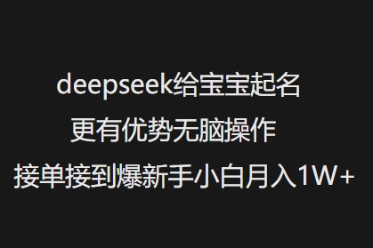deepseek给宝宝起名更有优势无脑操作接单接到爆新手小白月入1W+-Ai创业网
