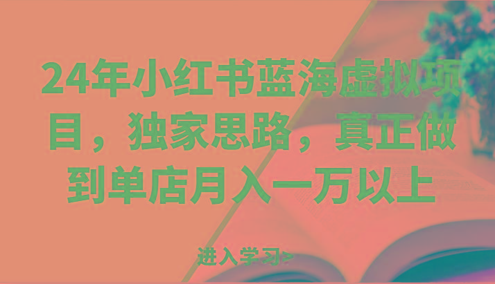 24年小红书蓝海虚拟项目，独家思路，真正做到单店月入一万以上。-Ai创业网