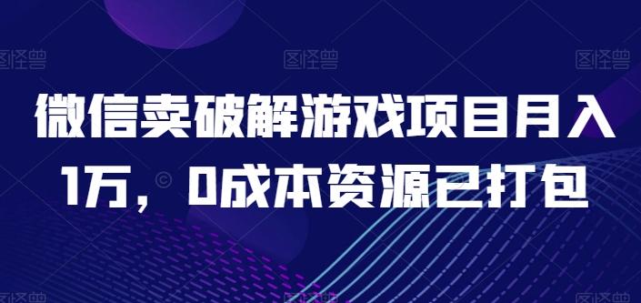 微信卖破解游戏项目月入1万，0成本资源已打包【揭秘】-Ai创业网