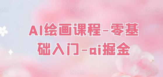 AI绘画课程-零基础入门-ai掘金-Ai创业网