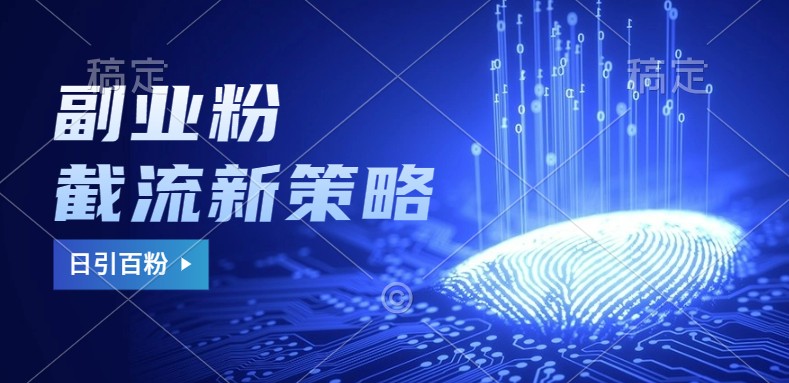 副业粉截流玩法与更新，不废号， 不封号。日引100+-Ai创业网