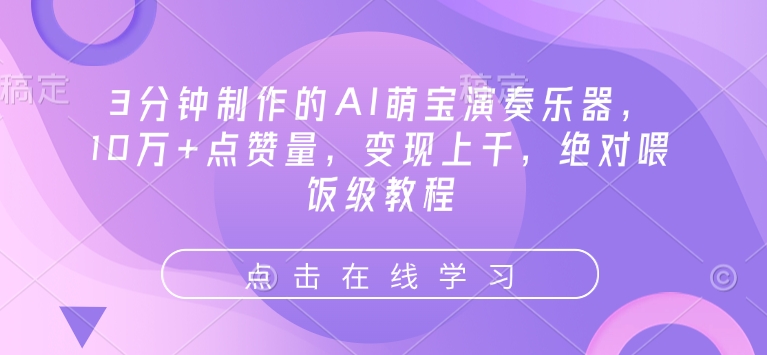 3分钟制作的AI萌宝演奏乐器，10万+点赞量，变现上千，绝对喂饭级教程-Ai创业网