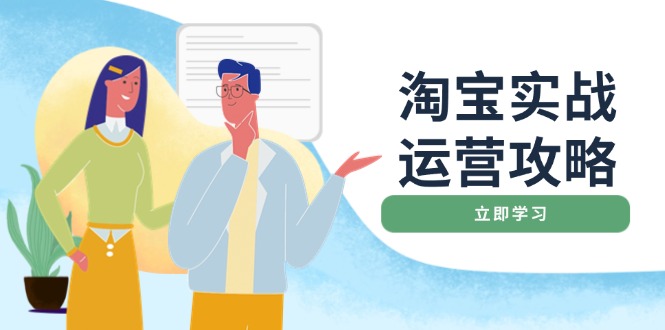淘宝实战运营攻略：店铺基础优化、直通车推广、爆款打造、客服管理、搜...-Ai创业网