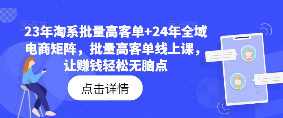 23年淘系批量高客单+24年全域电商矩阵，批量高客单线上课，让赚钱轻松无脑点-Ai创业网