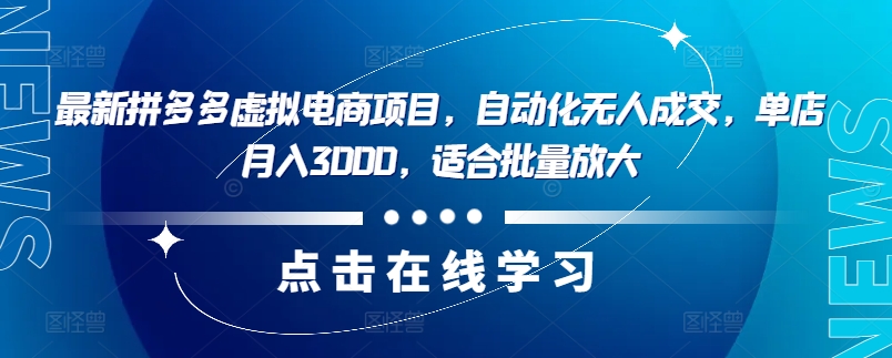 最新拼多多虚拟电商项目，自动化无人成交，单店月入3000，适合批量放大-Ai创业网