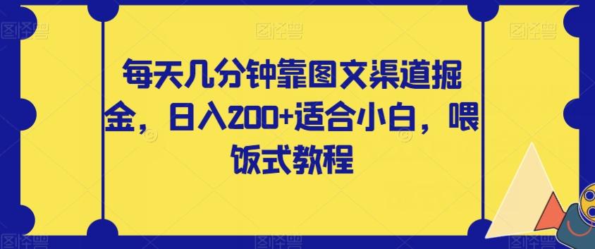 每天几分钟靠图文渠道掘金，日入200+适合小白，喂饭式教程【揭秘】-Ai创业网