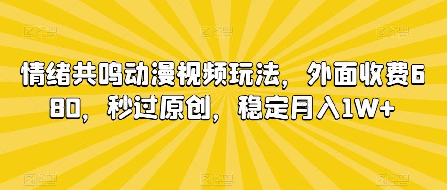 情绪共鸣动漫视频玩法，外面收费680，秒过原创，稳定月入1W+【揭秘】-Ai创业网