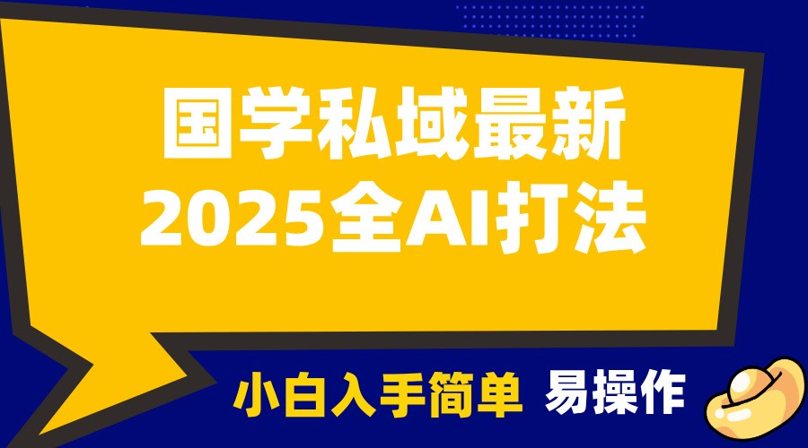 2025国学最新全AI打法，月入3w+，客户主动加你，小白可无脑操作！-Ai创业网