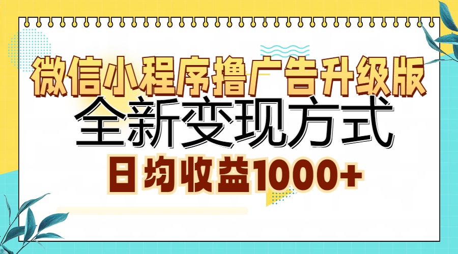 微信小程序撸广告升级版，全新变现方式，日均收益1000+-Ai创业网
