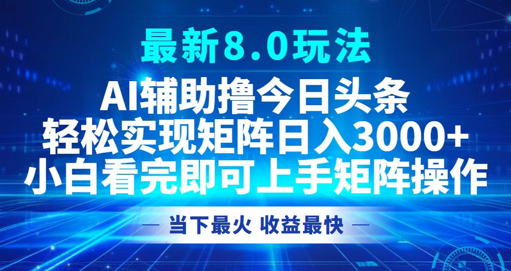 今日头条最新8.0玩法，轻松矩阵日入3000+-Ai创业网