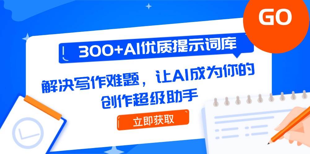 300+AI优质提示词库，解决写作难题，让AI成为你的创作超级助手-Ai创业网