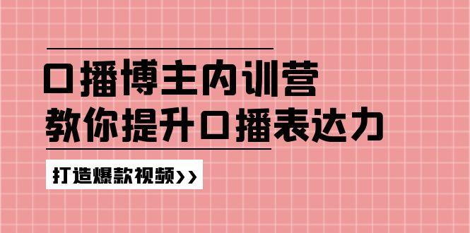 高级口播博主内训营：百万粉丝博主教你提升口播表达力，打造爆款视频-Ai创业网