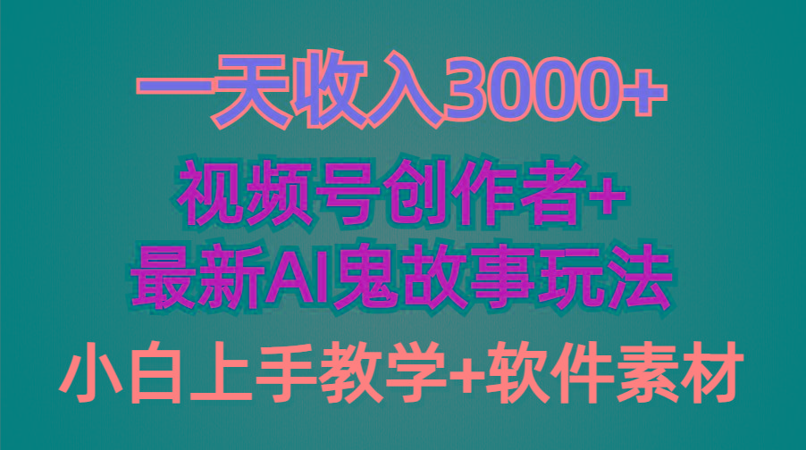 (9445期)一天收入3000+，视频号创作者AI创作鬼故事玩法，条条爆流量，小白也能轻...-Ai创业网