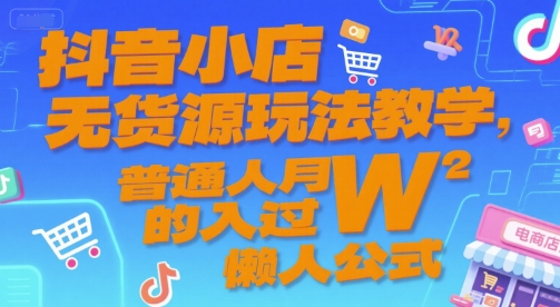 抖音小店无货源玩法教学，普通人月入过W的懒人公式-Ai创业网