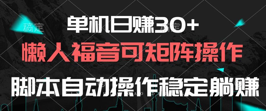 单机日赚30+，懒人福音可矩阵，脚本自动操作稳定躺赚-Ai创业网